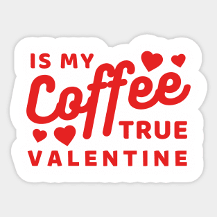 Coffee is my true Valentine Sticker